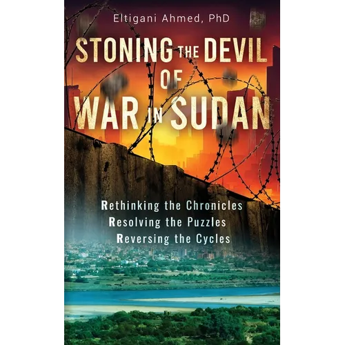 Stoning the Devil of War in Sudan: Rethinking the Chronicles, Resolving the Puzzles, and Reversing the Cycles