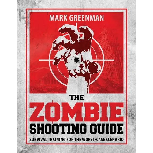 The Zombie Shooting Guide: Survival Training for the Worst-Case Scenario