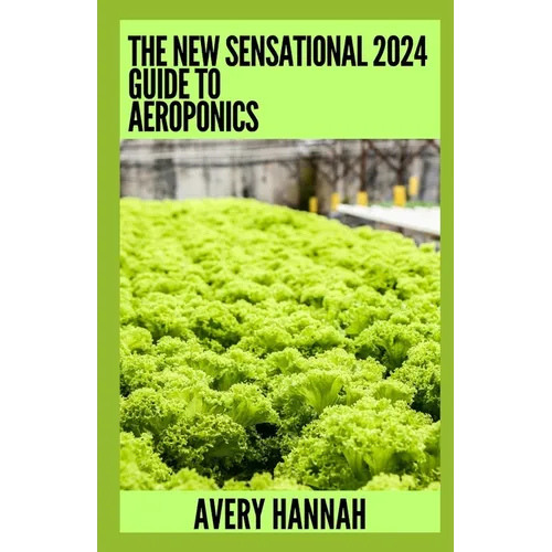 The New Sensational 2024 Guide To Aeroponics: The Complete Advanced Guide About Basics Of Aeroponics