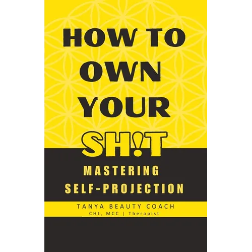 How to Own Your Sh!t: Mastering Self-Projection