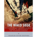 The Waco Siege: The History of the Federal Government's Standoff with David Koresh and the Branch Davidians
