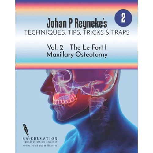 Johan P. Reyneke's Techniques, Tips, Tricks & Traps Vol 2: The Le Fort I Maxillary Osteotomy