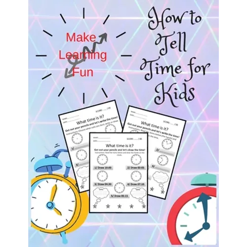 How To Tell Time For Kids: Telling Time on Digital and Analog Clocks, Practice Clocks Reading, Clocks, Quarter Hours, Half Hours, Five Minutes Interva