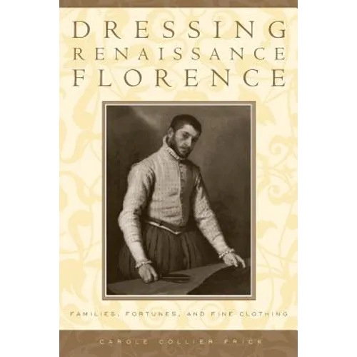 Dressing Renaissance Florence: Families, Fortunes, and Fine Clothing