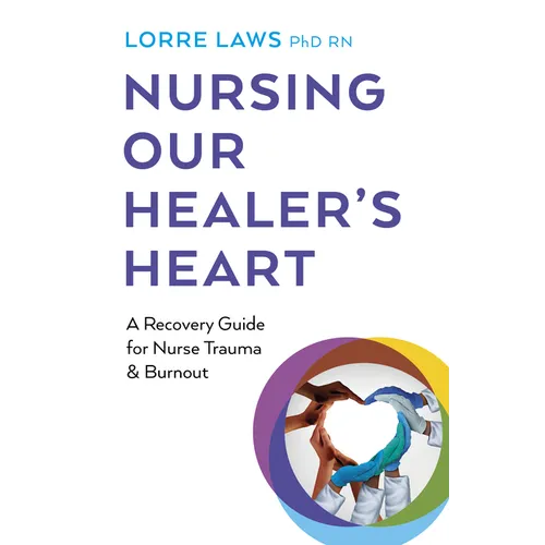 Nursing Our Healer's Heart: A Recovery Guide for Nurse Trauma & Burnout
