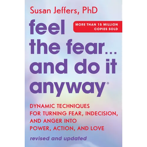 Feel the Fear... and Do It Anyway: Dynamic Techniques for Turning Fear, Indecision, and Anger Into Power, Action, and Love