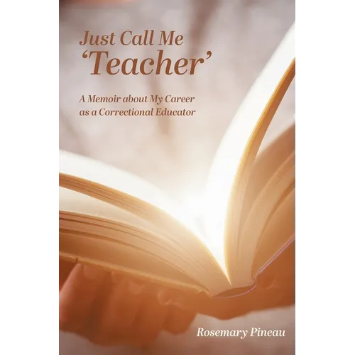 Just Call Me 'Teacher': A Memoir about My Career as a Correctional Educator