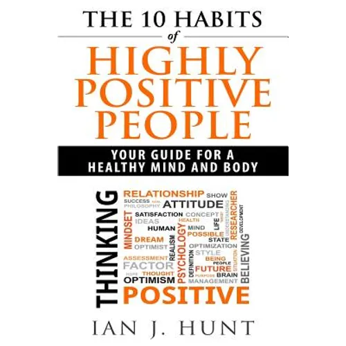 The 10 Habits of Highly Positive People: Your Guide To a Healthy Mind and Body
