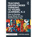 Teaching Higher-Order Thinking to Young Learners, K-3: How to Develop Sharp Minds for the Disinformation Age
