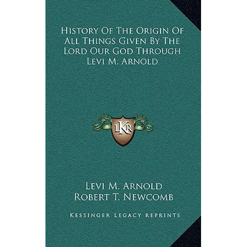 History Of The Origin Of All Things Given By The Lord Our God Through Levi M. Arnold