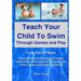 Teach Your Child To Swim Through Games And Play: From Tots To Teens. 60 games that use the power of play to embed basic swimming skills and make your
