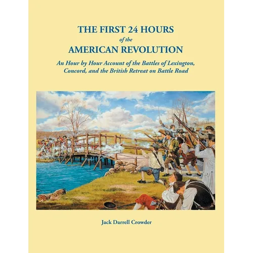 First 24 Hours of the American Revolution: An Hour by Hour Account of the Battles of Lexington, Concord, and the British Retreat on Battle Road