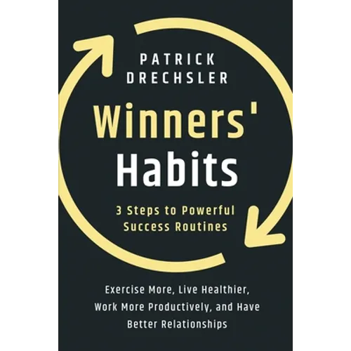 Winners' Habits: 3 Steps to Powerful Success Routines. Exercise More, Live Healthier, Work More Productively, and Have Better Relationships
