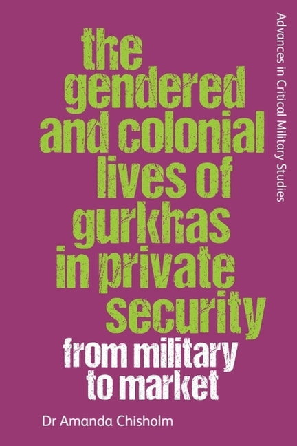 The Gendered and Colonial Lives of Gurkhas in Private Security: From Military to Market - Paperback