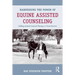 Harnessing the Power of Equine Assisted Counseling: Adding Animal Assisted Therapy to Your Practice