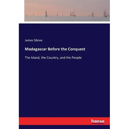 Madagascar Before the Conquest: The Island, the Country, and the People