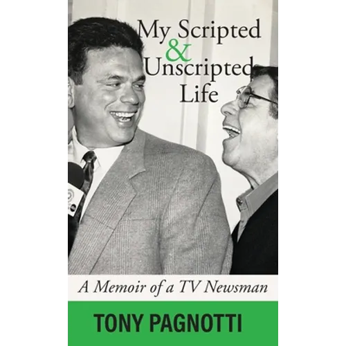 My Scripted and Unscripted Life: A Memoir of a TV Newsman