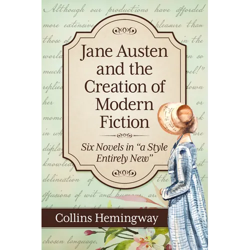 Jane Austen and the Creation of Modern Fiction: Six Novels in a Style Entirely New