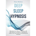 Deep Sleep Hypnosis: Fall Asleep Fast, Smarter And Better With Self-Hypnosis Techniques. A Mindfulness Guide To Say Stop Anxiety, Overthink