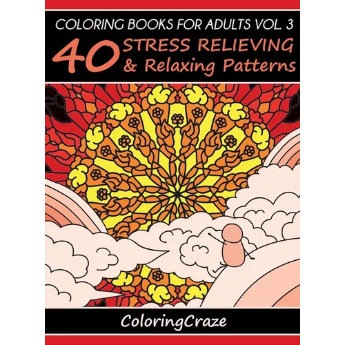 Coloring Books For Adults Volume 3: 40 Stress Relieving And Relaxing Patterns