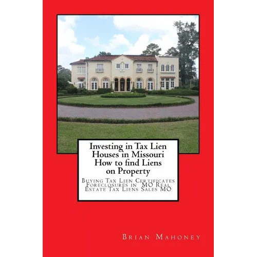 Investing in Tax Lien Houses in Missouri How to find Liens on Property: Buying Tax Lien Certificates Foreclosures in MO Real Estate Tax Liens Sales MO