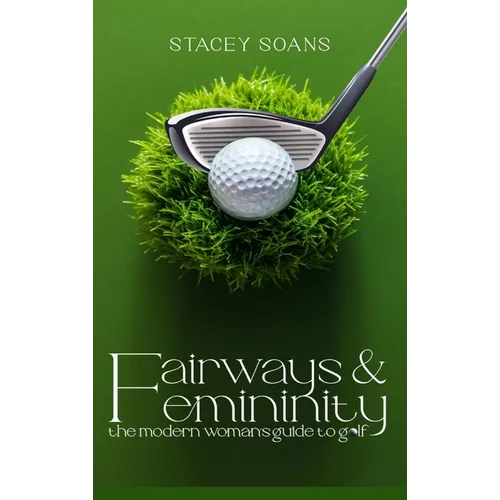 Fairways & Femininity: The Modern Womans Guide to Golf