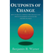 Outposts of Change: How To Create A Morally Rich Socially Just Society In Harmony With Nature And Why We Must