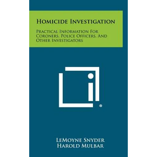 Homicide Investigation: Practical Information For Coroners, Police Officers, And Other Investigators