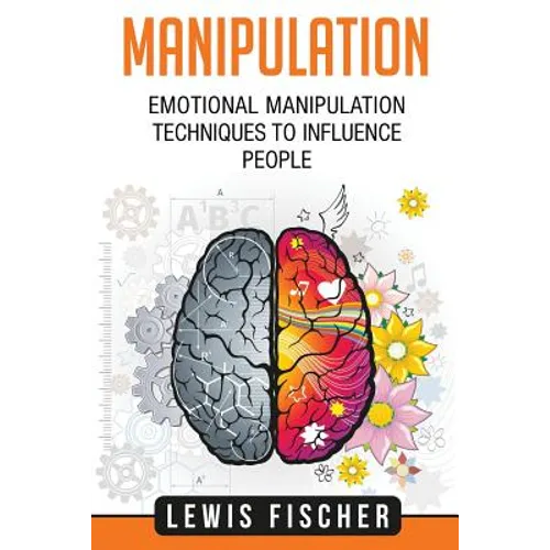 Manipulation: Emotional Manipulation Techniques to Influence People - Paperback