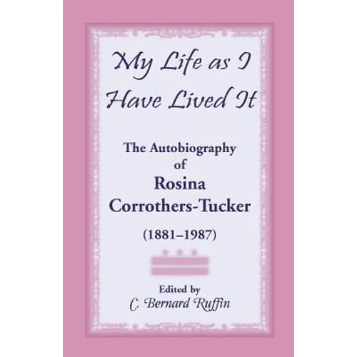 My Life as I Have Lived It: The Autobiography of Rosina Corrothers-Tucker, 1881-1987