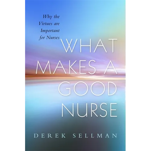 What Makes a Good Nurse: Why the Virtues Are Important for Nurses