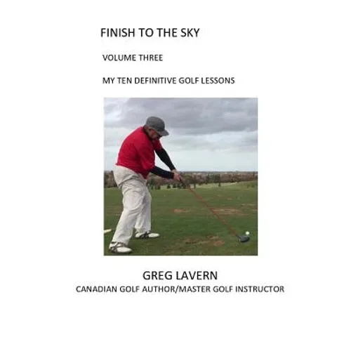 Finish to the Sky Volume Three: My Ten Definitive Golf Lessons