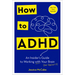 How to ADHD: An Insider's Guide to Working with Your Brain (Not Against It)