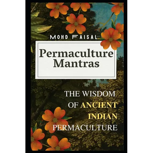 Permaculture Mantras: The Wisdom of Ancient Indian Permaculture