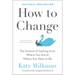 How to Change: The Science of Getting from Where You Are to Where You Want to Be