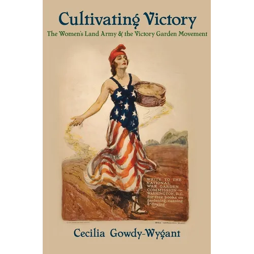 Cultivating Victory: The Women's Land Army and the Victory Garden Movement
