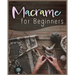 Macramé for Beginners: Step-by-Step Projects for the New Knot Artist