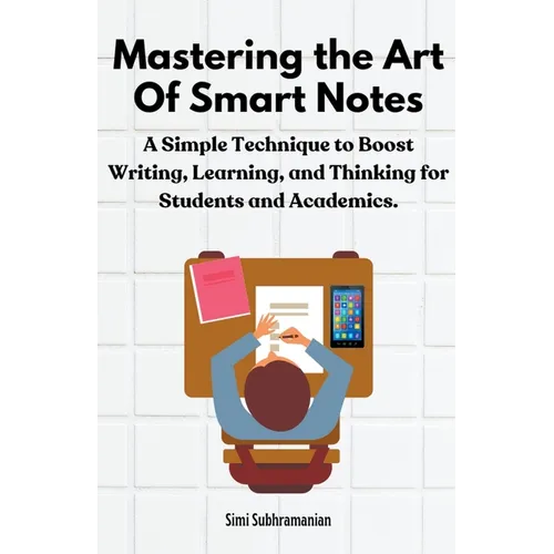 Mastering the Art of Smart Notes: A Simple Technique to Boost Writing, Learning, and Thinking for Students and Academics