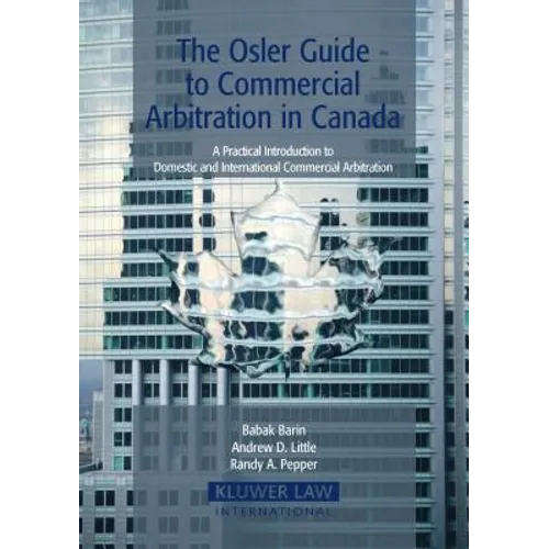 The Osler Guide to Commercial Arbitration in Canada: A Practical Introduction to Domestic and International Commercial Arbitration