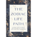 The Zodiac Life Path: A Cosmic Guide to Finding True Love, Healing Yourself, and Living Your Life's Purpose