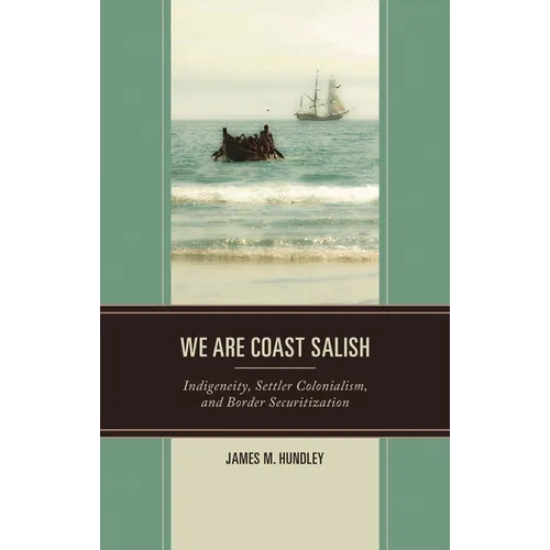 We are Coast Salish: Indigeneity, Settler Colonialism, and Border Securitization