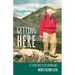 Getting Here: A Collection of Life Adventures