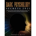 Dark Psychology Secrets 2021: Defenses Against Covert Manipulation, Mind Control, NLP, Emotional Influence, Deception, and Brainwashing