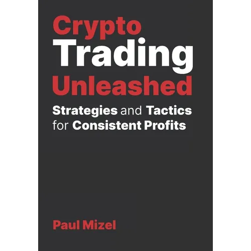Crypto Trading Unleashed: Proven Strategies and Tactics for Consistent Profits
