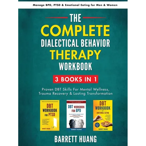 The Complete Dialectal Behavior Therapy Workbook: 3-Books-In-1: Proven DBT Skills For Mental Wellness, Trauma Recovery & Lasting Transformation Manage
