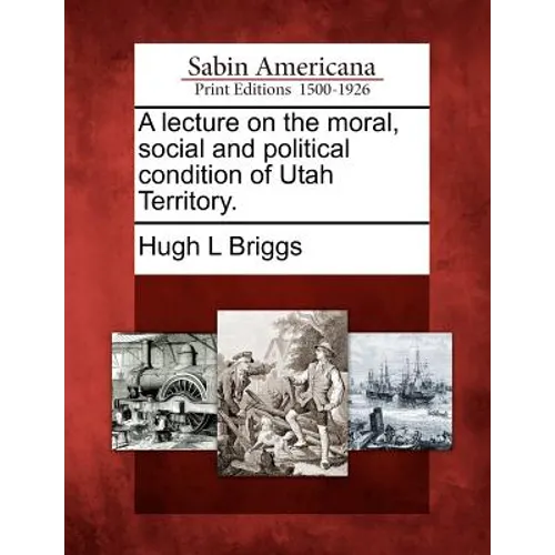 A Lecture on the Moral, Social and Political Condition of Utah Territory.