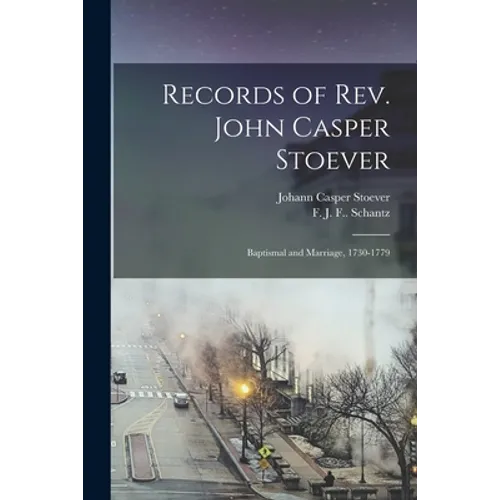 Records of Rev. John Casper Stoever: Baptismal and Marriage, 1730-1779