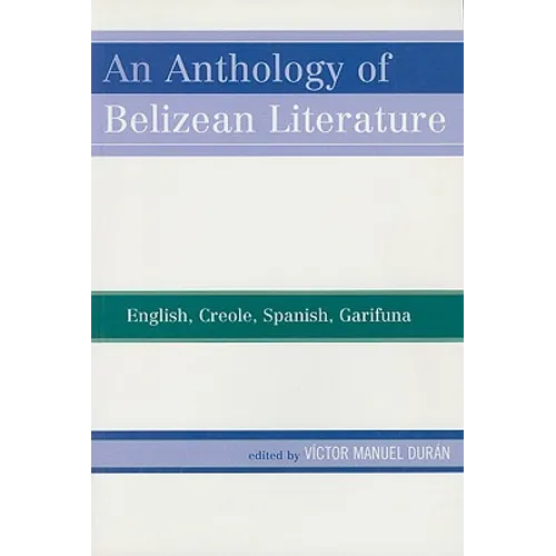 Anthology of Belizean Literature: English, Creole, Spanish, Garifuna