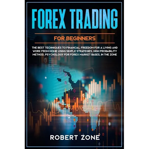 Forex Trading for Beginners: The Best Techniques to Financial Freedom for A Living and Work From Home Using Simple Strategies, High Probability Met