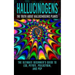 Hallucinogens: The Truth About Hallucinogenic Plants: The Ultimate Beginner's Guide to LSD, Peyote, Psilocybin, And PCP